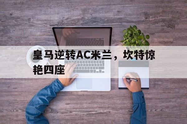 皇马逆转AC米兰,坎特惊艳四座 皇马逆转AC米兰,坎特惊艳四座